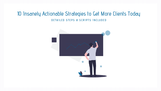 10 insanely actionable strategies to get more clients today